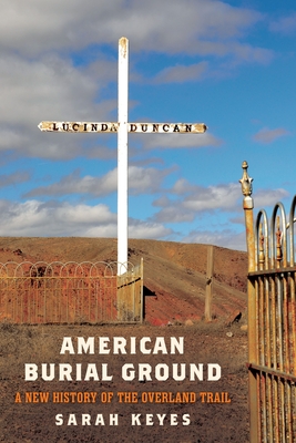 American Burial Ground: A New History of the Overland Trail - Keyes, Sarah, Professor