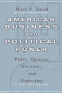 American Business and Political Power: Public Opinion, Elections, and Democracy