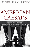 American Caesars: Lives of the U.S. Presidents -- From Franklin D. Roosevelt to George W. Bush