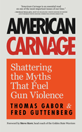American Carnage: Shattering the Myths That Fuel Gun Violence (School Safety, Violence in Society)