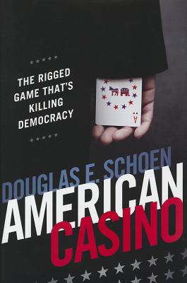 American Casino: The Rigged Game That's Killing Democracy - Schoen, Douglas E