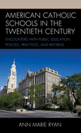 American Catholic Schools in the Twentieth Century: Encounters with Public Education Policies, Practices, and Reforms
