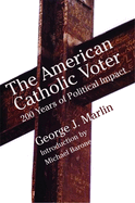 American Catholic Voter: Two Hundred Years of Political Impact by George J Marli