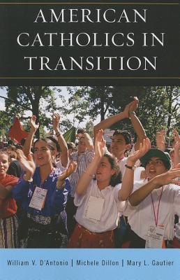 American Catholics in Transition - D'Antonio, William V, and Dillon, Michele, and Gautier, Mary L