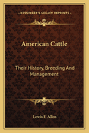 American Cattle: Their History, Breeding and Management