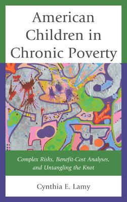 American Children in Chronic Poverty: Complex Risks, Benefit-Cost Analyses, and Untangling the Knot - Lamy, Cynthia E