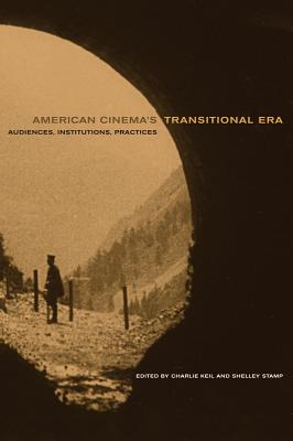 American Cinema's Transitional Era: Audiences, Institutions, Practices - Keil, Charlie (Editor), and Stamp, Shelley (Editor)