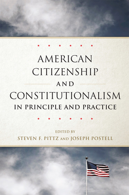 American Citizenship and Constitutionalism in Principle and Practice: Volume 6 - Pittz, Steven F (Editor), and Postell, Joseph (Editor)