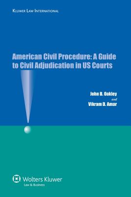 American Civil Procedure: A Guide to Civil Adjudication in US Courts - Oakley, John B, and Amar, Vikram D
