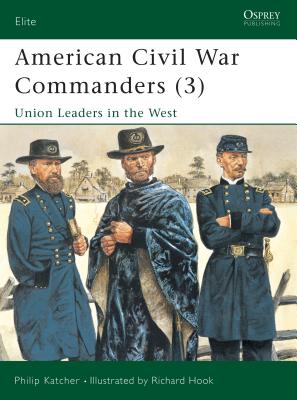 American Civil War Commanders (3): Union Leaders in the West - Katcher, Philip