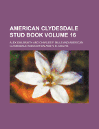 American Clydesdale Stud Book Volume 16