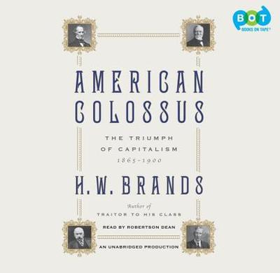 American Colossus: The Triumph of Capitalism, 1865-1900 - Brands, H W, and Dean, Robertson (Read by)