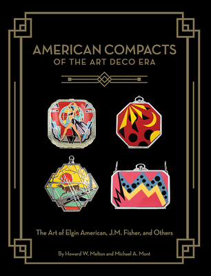 American Compacts of the Art Deco Era: The Art of Elgin American, J.M. Fisher, and Others - Melton, Howard W, and Mont, Michael A