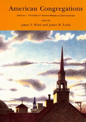 American Congregations, Volume 1: Portraits of Twelve Religious Communities - Wind, James P (Editor), and Lewis, James W (Editor)