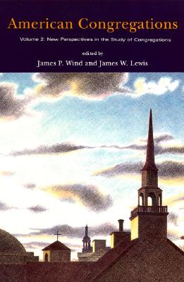 American Congregations, Volume 2: New Perspectives in the Study of Congregations - Wind, James P (Editor), and Lewis, James W (Editor)