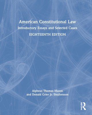 American Constitutional Law: Introductory Essays and Selected Cases - Stephenson Jr, Donald Grier, and Mason, Alpheus Thomas