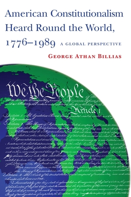 American Constitutionalism Heard Round the World, 1776-1989: A Global Perspective - Billias, George Athan