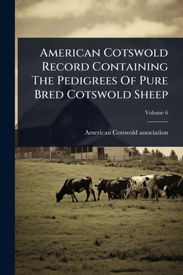 American Cotswold Record Containing The Pedigrees Of Pure Bred Cotswold Sheep - Association, American Cotswold
