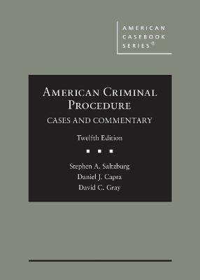 American Criminal Procedure: Cases and Commentary - Saltzburg, Stephen A., and Capra, Daniel J., and Gray, David C.