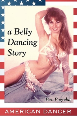 American Dancer: A Belly Dancing Story - Penning, Fritz (Photographer), and Pogreba, Bev Anisa