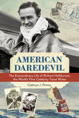 American Daredevil: The Extraordinary Life of Richard Halliburton, the World's First Celebrity Travel Writer - Prince, Cathryn J