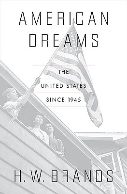 American Dreams: The United States Since 1945 - Brands, H W