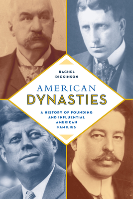 American Dynasties: A History of Founding and Influential American Families - Dickinson, Rachel