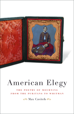 American Elegy: The Poetry of Mourning from the Puritans to Whitman - Cavitch, Max