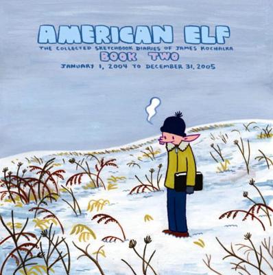 American Elf, Book Two, January 1, 2004 to December 31, 2005: The Collected Sketchbook Diaries of James Kochalka, Vol. 2 - Kochalka, James