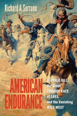 American Endurance: Buffalo Bill, the Great Cowboy Race of 1893, and the Vanishing Wild West - Serrano, Richard A.