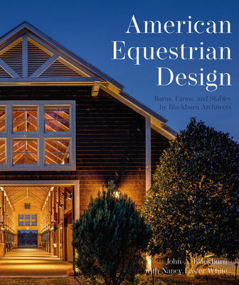 American Equestrian Design: Barns, Farms, and Stables by Blackburn Architects - Blackburn, John A., and White, Nancy