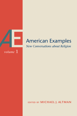 American Examples: New Conversations about Religion, Volume One Volume 1 - Altman, Michael J (Contributions by), and Choudhury, Samah (Contributions by), and Cooper, Travis Warren (Contributions by)