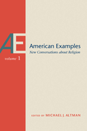 American Examples, Vol 1: New Conversations about Religion Volume 1