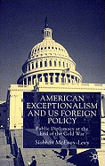 American Exceptionalism and Us Foreign Policy: Public Diplomacy at the End of the Cold War