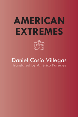 American Extremes: Extremos de Amrica - Coso Villegas, Daniel, and Paredes, Amrico (Translated by), and Harrison, John P (Introduction by)