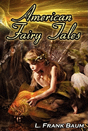 American Fairy Tales: From the Author of the Wizard of Oz, L. Frank Baum, Comes 12 Legendary Fables, Fantasies, and Folk Tales