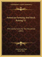 American Farming And Stock Raising V1: With Useful Facts For The Household (1892)