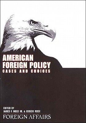 American Foreign Policy: Cases and Choices - Hoge, James F., Jr. (Editor), and Rose, Gideon (Editor)