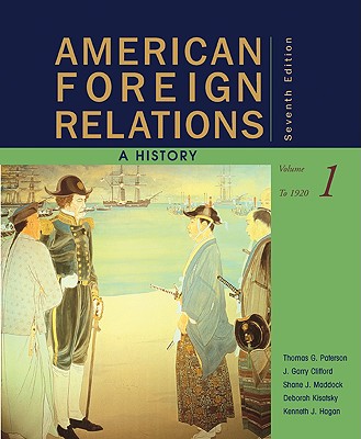 American Foreign Relations, Volume 1: A History to 1920 - Paterson, Thomas, and Clifford, J Garry, and Maddock, Shane J