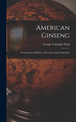 American Ginseng: Its Commercial History, Protection, And Cultivation - Nash, George Valentine