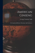 American Ginseng: Its Commercial History, Protection, And Cultivation