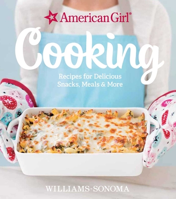 American Girl Cooking: Recipes for Delicious Snacks, Meals & More - Williams-Sonoma, and American Girl