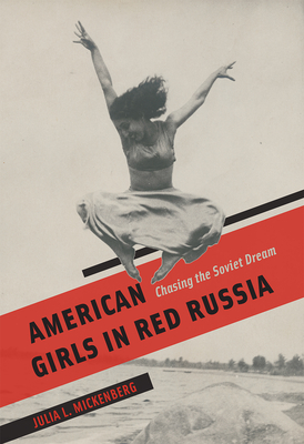 American Girls in Red Russia: Chasing the Soviet Dream - Mickenberg, Julia L