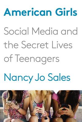 American Girls: Social Media and the Secret Lives of Teenagers - Sales, Nancy Jo