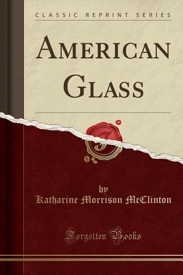 American Glass (Classic Reprint) - McClinton, Katharine Morrison
