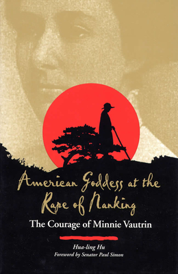 American Goddess at the Rape of Nanking: The Courage of Minnie Vautrin - Hu, Hua-Ling, Dr., and Simon, Paul (Foreword by)