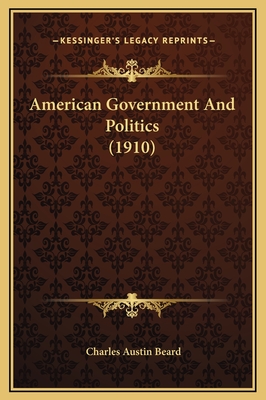 American Government And Politics (1910) - Beard, Charles Austin