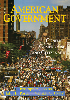 American Government: Conflict, Compromise, And Citizenship - Bosso, Christopher J, and Portz, John, and Tolley, Michael