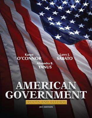 American Government, National Edition: Roots and Reform - O'Connor, Karen, and Sabato, Larry, and Yanus, Alixandra B