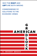 American Gridlock: Why the Right and Left Are Both Wrong - Commonsense 101 Solutions to the Economic Crises
